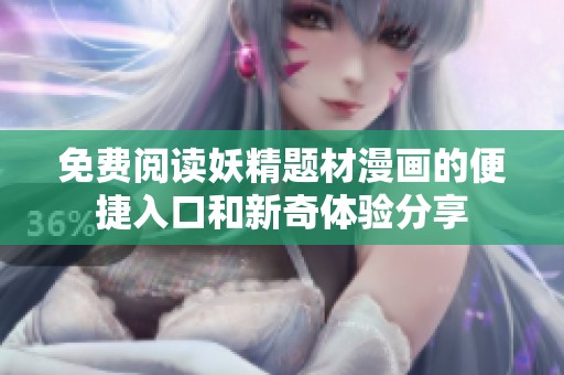 免费阅读妖精题材漫画的便捷入口和新奇体验分享