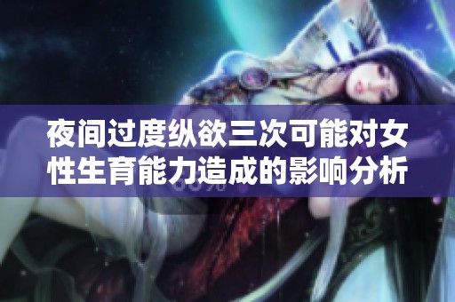 夜间过度纵欲三次可能对女性生育能力造成的影响分析