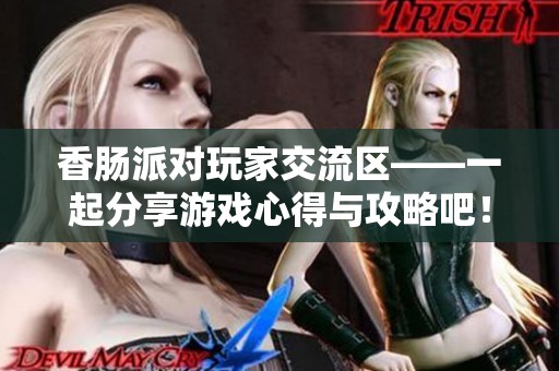 香肠派对玩家交流区——一起分享游戏心得与攻略吧！
