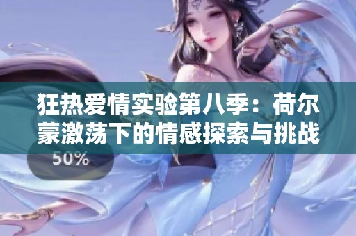 狂热爱情实验第八季：荷尔蒙激荡下的情感探索与挑战