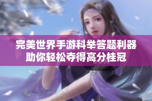 完美世界手游科举答题利器助你轻松夺得高分桂冠