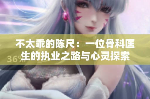 不太乖的陈尺：一位骨科医生的执业之路与心灵探索