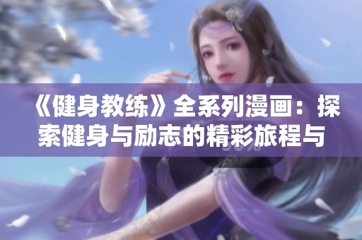 《健身教练》全系列漫画：探索健身与励志的精彩旅程与成长故事
