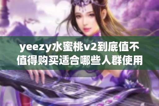 yeezy水蜜桃v2到底值不值得购买适合哪些人群使用