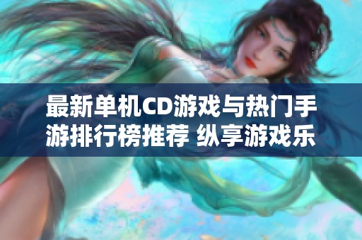 最新单机CD游戏与热门手游排行榜推荐 纵享游戏乐趣