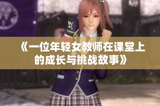 《一位年轻女教师在课堂上的成长与挑战故事》