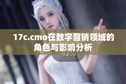 17c.cmo在数字营销领域的角色与影响分析
