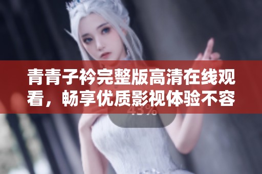 青青子衿完整版高清在线观看，畅享优质影视体验不容错过