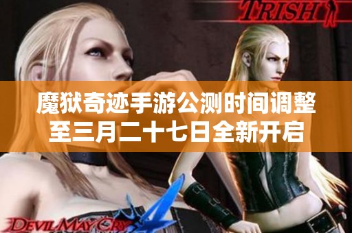 魔狱奇迹手游公测时间调整至三月二十七日全新开启