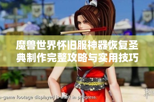魔兽世界怀旧服神器恢复圣典制作完整攻略与实用技巧详解