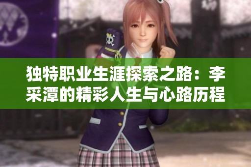 独特职业生涯探索之路：李采潭的精彩人生与心路历程