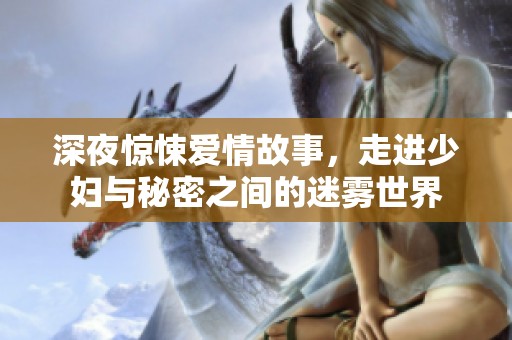 深夜惊悚爱情故事，走进少妇与秘密之间的迷雾世界