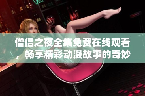 僧侣之夜全集免费在线观看，畅享精彩动漫故事的奇妙旅程