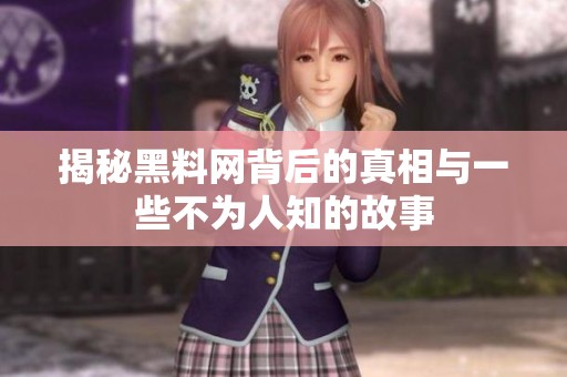 揭秘黑料网背后的真相与一些不为人知的故事
