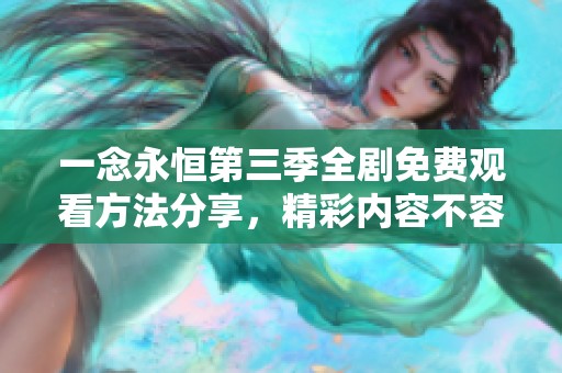 一念永恒第三季全剧免费观看方法分享，精彩内容不容错过！