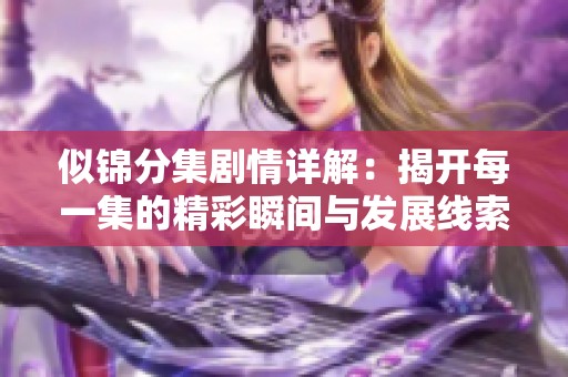 似锦分集剧情详解：揭开每一集的精彩瞬间与发展线索