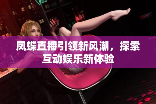 凤蝶直播引领新风潮，探索互动娱乐新体验