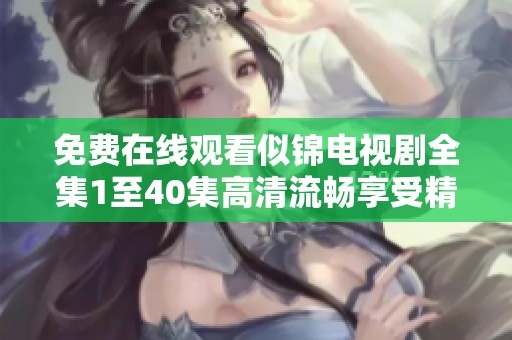 免费在线观看似锦电视剧全集1至40集高清流畅享受精彩剧情