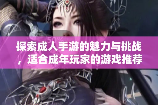 探索成人手游的魅力与挑战，适合成年玩家的游戏推荐与分析