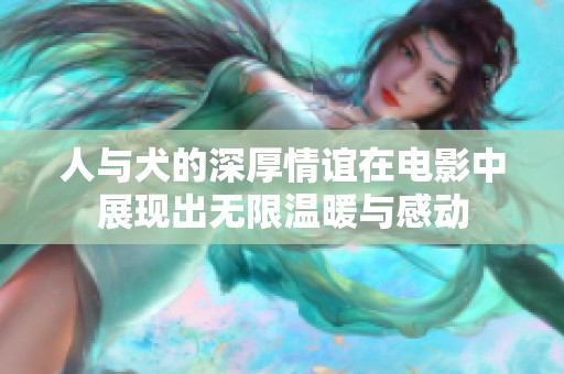 人与犬的深厚情谊在电影中展现出无限温暖与感动