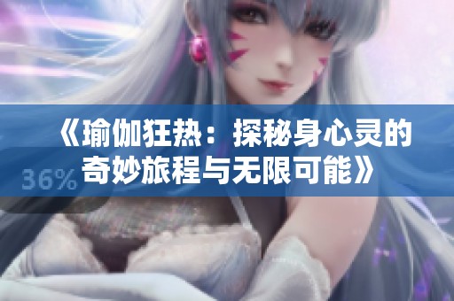 《瑜伽狂热：探秘身心灵的奇妙旅程与无限可能》