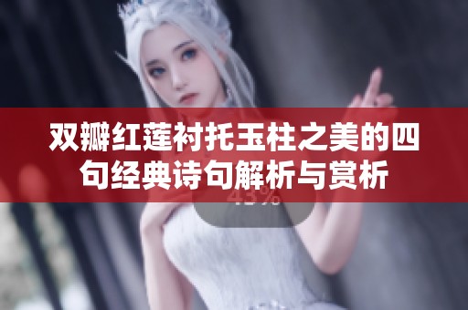 双瓣红莲衬托玉柱之美的四句经典诗句解析与赏析