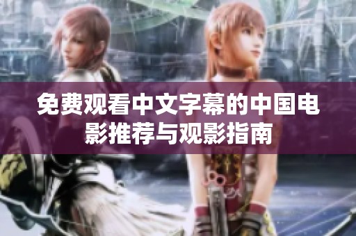 免费观看中文字幕的中国电影推荐与观影指南