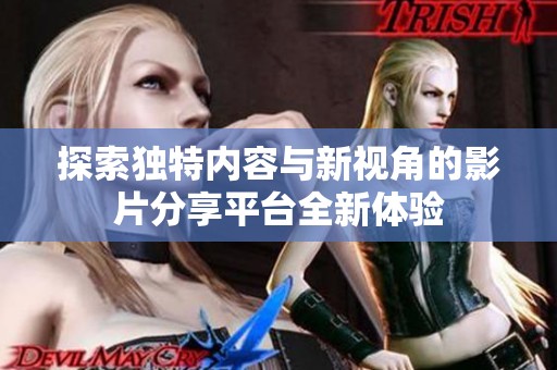 探索独特内容与新视角的影片分享平台全新体验