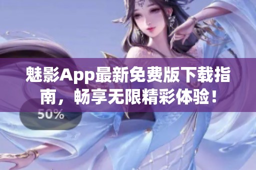 魅影App最新免费版下载指南，畅享无限精彩体验！