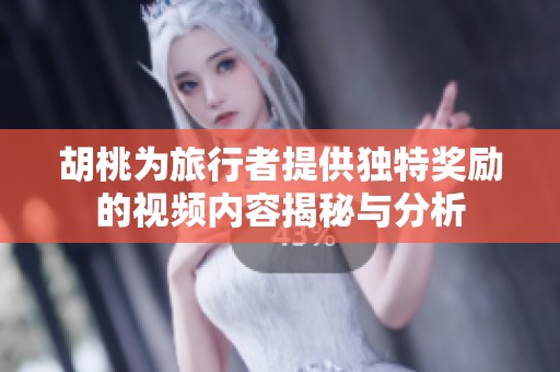 胡桃为旅行者提供独特奖励的视频内容揭秘与分析