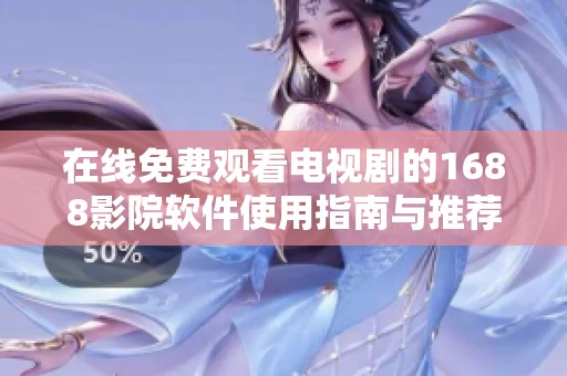 在线免费观看电视剧的1688影院软件使用指南与推荐