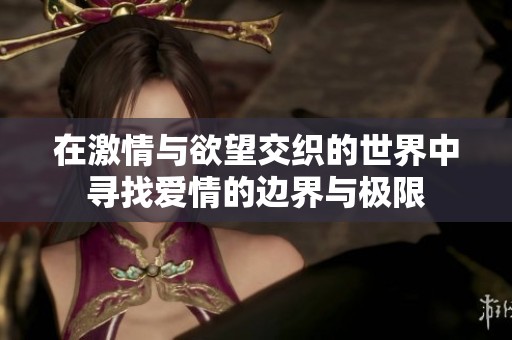 在激情与欲望交织的世界中寻找爱情的边界与极限