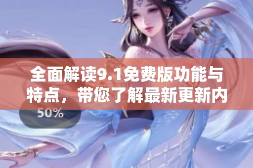 全面解读9.1免费版功能与特点，带您了解最新更新内容
