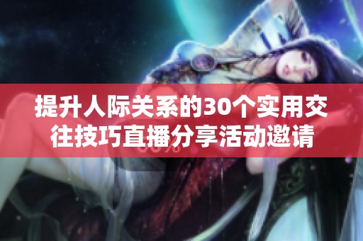 提升人际关系的30个实用交往技巧直播分享活动邀请