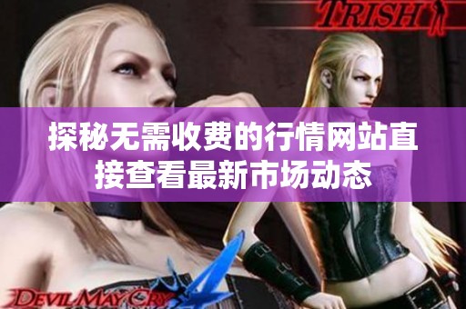 探秘无需收费的行情网站直接查看最新市场动态