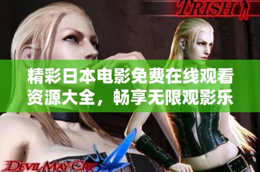 精彩日本电影免费在线观看资源大全，畅享无限观影乐趣！