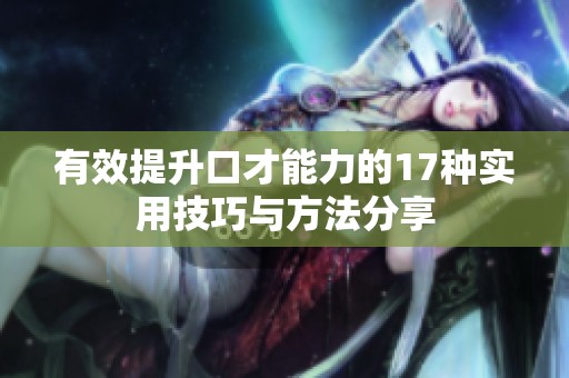 有效提升口才能力的17种实用技巧与方法分享