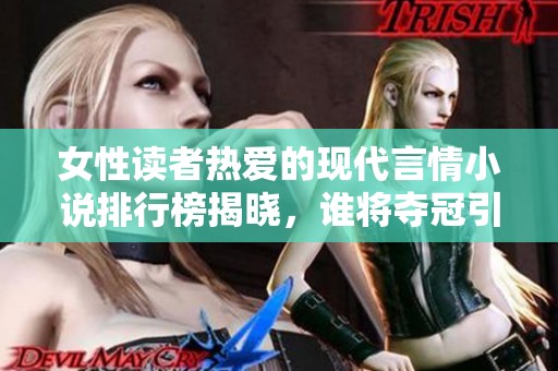 女性读者热爱的现代言情小说排行榜揭晓，谁将夺冠引关注
