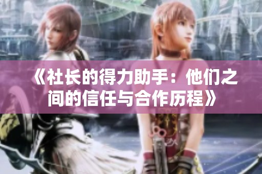 《社长的得力助手：他们之间的信任与合作历程》