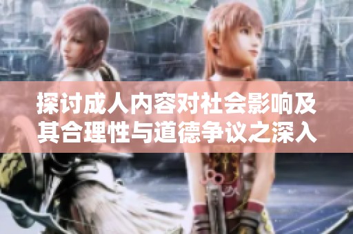 探讨成人内容对社会影响及其合理性与道德争议之深入分析