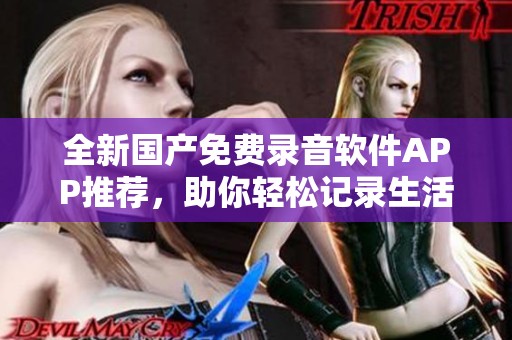 全新国产免费录音软件APP推荐，助你轻松记录生活点滴