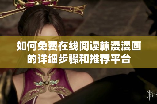 如何免费在线阅读韩漫漫画的详细步骤和推荐平台