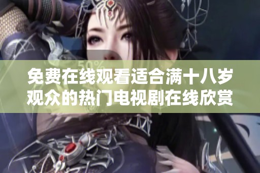免费在线观看适合满十八岁观众的热门电视剧在线欣赏