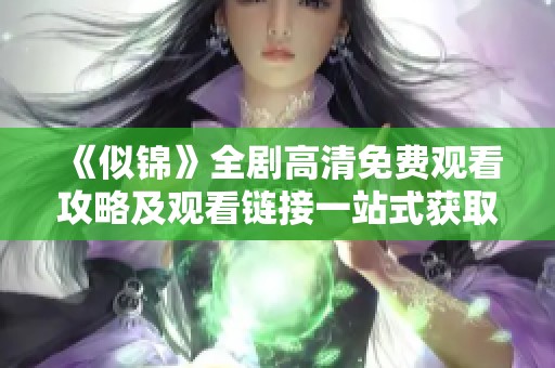 《似锦》全剧高清免费观看攻略及观看链接一站式获取
