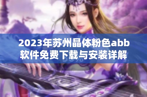 2023年苏州晶体粉色abb软件免费下载与安装详解