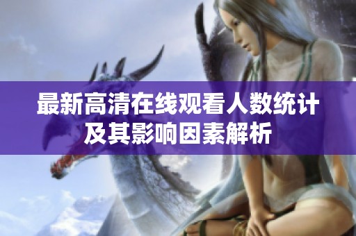 最新高清在线观看人数统计及其影响因素解析