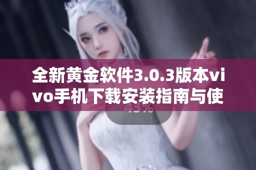 全新黄金软件3.0.3版本vivo手机下载安装指南与使用体验分享