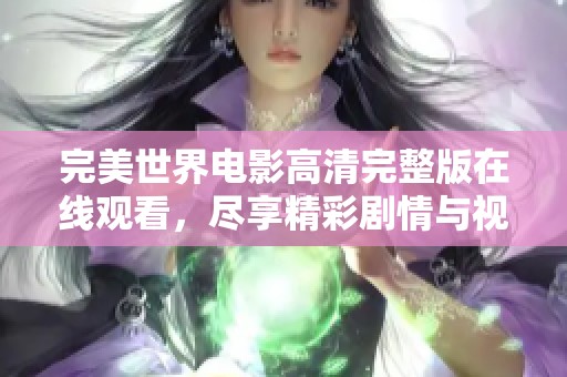 完美世界电影高清完整版在线观看，尽享精彩剧情与视觉盛宴