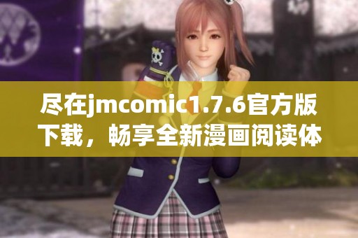 尽在jmcomic1.7.6官方版下载，畅享全新漫画阅读体验