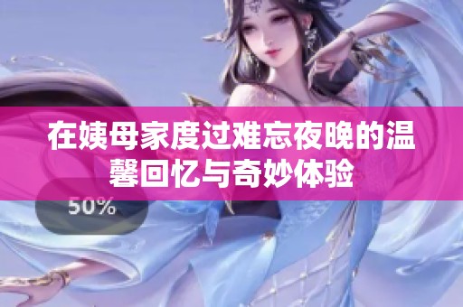 在姨母家度过难忘夜晚的温馨回忆与奇妙体验